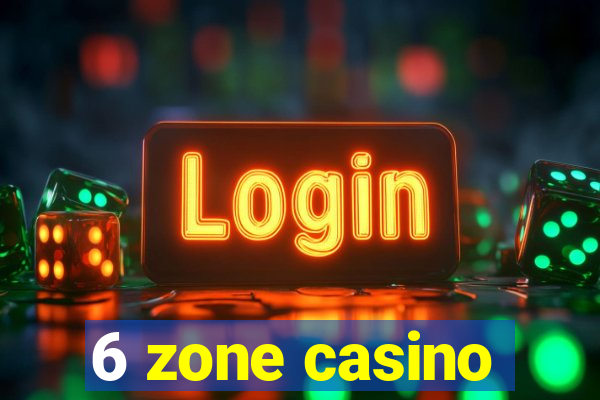 6 zone casino